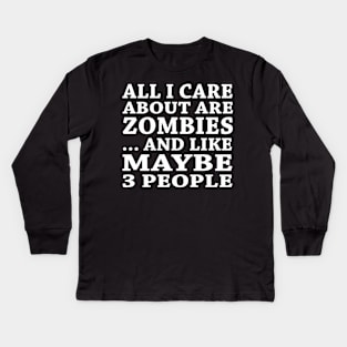 All  I Care About Is   Zombies   And Like Maybe 3 People Kids Long Sleeve T-Shirt